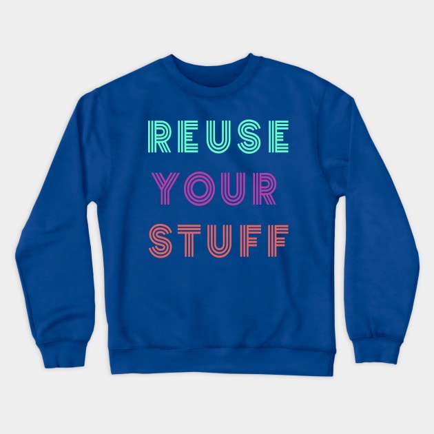 Reuse Your Stuff Crewneck Sweatshirt by yayor